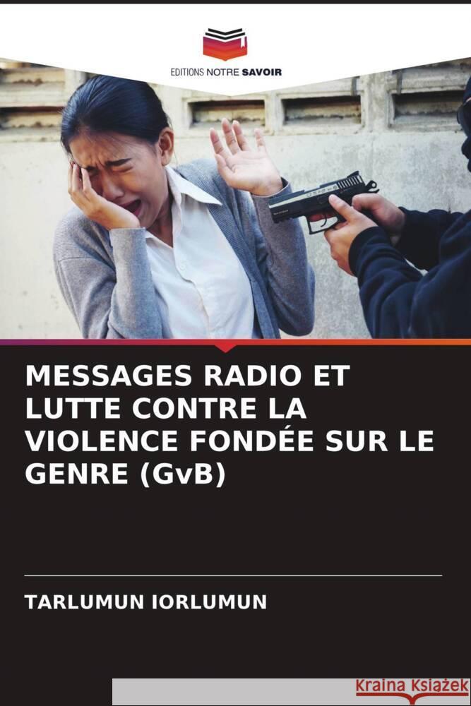 MESSAGES RADIO ET LUTTE CONTRE LA VIOLENCE FONDÉE SUR LE GENRE (GvB) Iorlumun, Tarlumun 9786208254537 Editions Notre Savoir - książka