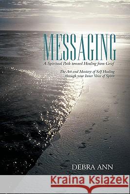 Messaging: A Spiritual Path toward Healing from Grief Debra Ann 9781450238489 iUniverse.com - książka