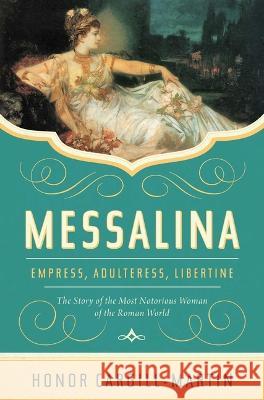 Messalina: Empress, Adulteress, Libertine: The Story of the Most Notorious Woman of the Roman World Honor Cargill-Martin 9781639363957 Pegasus Books - książka