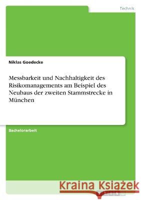 Messbarkeit und Nachhaltigkeit des Risikomanagements am Beispiel des Neubaus der zweiten Stammstrecke in München Goedecke, Niklas 9783346723932 Grin Verlag - książka