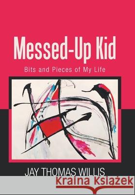 Messed-Up Kid: Bits and Pieces of My Life Jay Thomas Willis 9781664130784 Xlibris Us - książka