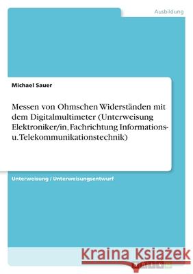 Messen von Ohmschen Widerständen mit dem Digitalmultimeter (Unterweisung Elektroniker/in, Fachrichtung Informations- u. Telekommunikationstechnik) Michael Sauer 9783640477784 Grin Verlag - książka