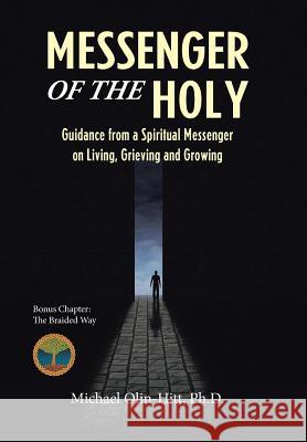 Messenger of the Holy: Guidance from a Spiritual Messenger on Living, Grieving and Growing Ph. D. Michael Olin-Hitt 9781504373760 Balboa Press - książka