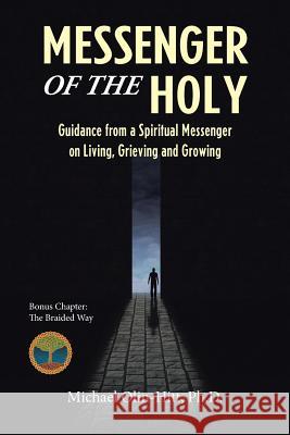 Messenger of the Holy: Guidance from a Spiritual Messenger on Living, Grieving and Growing Ph. D. Michael Olin-Hitt 9781504373777 Balboa Press - książka