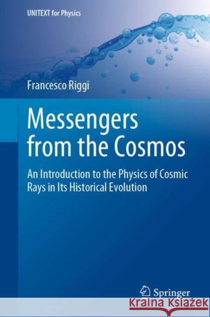 Messengers from the Cosmos: An Introduction to the Physics of Cosmic Rays in Its Historical Evolution Francesco Riggi 9783031247613 Springer - książka