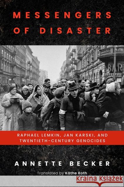 Messengers of Disaster: Raphael Lemkin, Jan Karski, and Twentieth-Century Genocides Annette Becker K 9780299333201 University of Wisconsin Press - książka