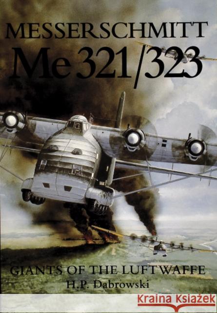 Messerschmitt Me 321/323: Giants of the Luftwaffe Dabrowski, Hans-Peter 9780887406713 Schiffer Publishing - książka
