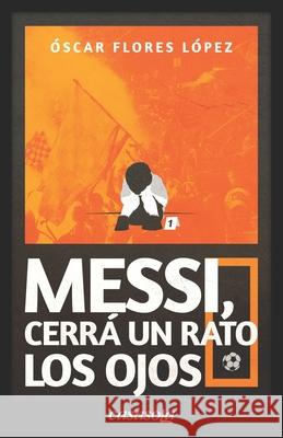 Messi, cerrá un rato los ojos Flores López, Óscar 9781942369943 Casasola Editores - książka