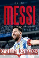 Messi. Historia chłopca, który stał się legendą Luca Caioli 9788382105902 Sine Qua Non - książka