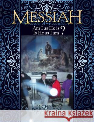 Messiah: Am I as He Is? Is He as I Am? Michael Dos Santos Oliveira 9781499087482 Xlibris Corporation - książka