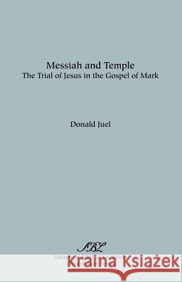 Messiah and Temple: The Trial of Jesus in the Gospel of Mark Juel, Donald 9780891301202 Society of Biblical Literature - książka