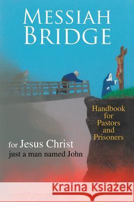 Messiah Bridge: Handbook for Pastors and Prisoners John, Just A. Man Named 9781425765248 Xlibris Corporation - książka