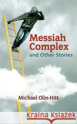 Messiah Complex: and Other Stories Olin-Hitt, Michael 9780997420050 Middle Creek Publishing and Audio - książka