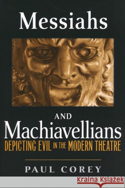 Messiahs and Machiavellians: Depicting Evil in the Modern Theatre Corey, Paul 9780268022952 University of Notre Dame Press - książka