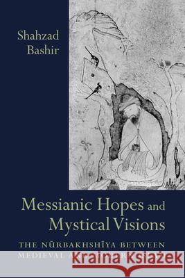 Messianic Hopes and Mystical Visions: The Nurbakhshiya Between Medieval and Modern Islam Bashir, Shahzad 9781570034954 University of South Carolina Press - książka