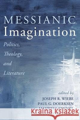 Messianic Imagination: Politics, Theology, and Literature Joseph R. Wiebe Paul G. Doerksen Maxwell Kennel 9781666761320 Cascade Books - książka