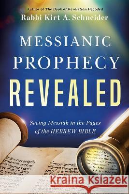 Messianic Prophecy Revealed: Seeing Messiah in the Pages of the Hebrew Bible Rabbi Kirt a. Schneider 9781636410944 Charisma House - książka