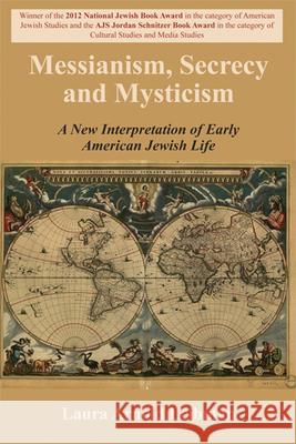 Messianism, Secrecy and Mysticism: A New Interpretation of Early American Jewish Life Laura Arnold Leibman 9780853039570 Mitchell Vallentine & Company - książka