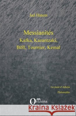 Messianités: Kafka, Kazantzaki, Böll, Tournier, Kemal Hatem, Jad 9791030900156 Editions Orizons - książka