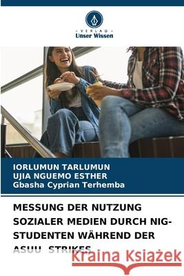 MESSUNG DER NUTZUNG SOZIALER MEDIEN DURCH NIG-STUDENTEN WÄHREND DER ASUU STRIKES Tarlumun, Iorlumun, NGUEMO ESTHER, UJIA, Cyprian Terhemba, Gbasha 9786208809690 Verlag Unser Wissen - książka
