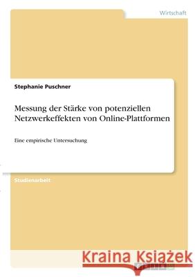 Messung der Stärke von potenziellen Netzwerkeffekten von Online-Plattformen: Eine empirische Untersuchung Puschner, Stephanie 9783346332059 Grin Verlag - książka