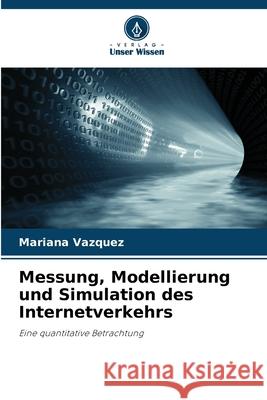 Messung, Modellierung und Simulation des Internetverkehrs Vázquez, Mariana 9786208783334 Verlag Unser Wissen - książka
