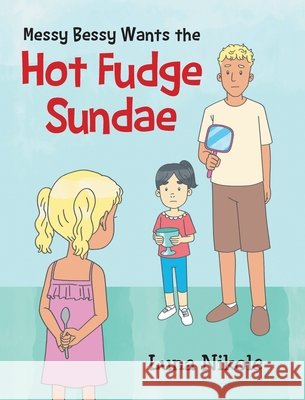 Messy Bessy Wants the Hot Fudge Sundae Nikole, Luna 9798899227028 Page Publishing - książka