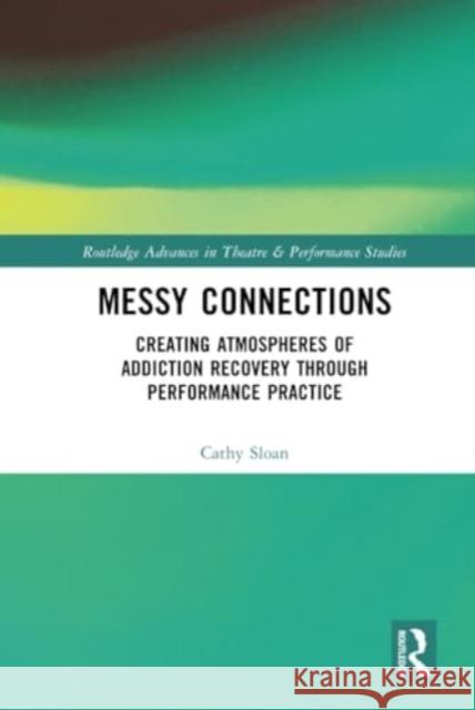 Messy Connections: Creating Atmospheres of Addiction Recovery Through Performance Practice Cathy Sloan 9781032220727 Routledge - książka