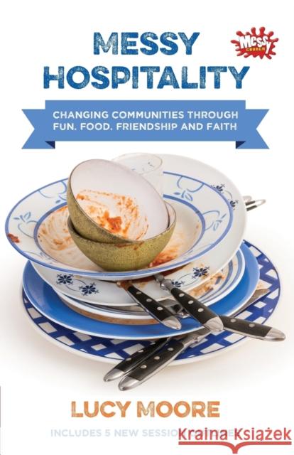 Messy Hospitality: Changing communities through fun, food, friendship and faith Lucy Moore 9780857464156 BIBLE READING FELLOWSHIP - książka
