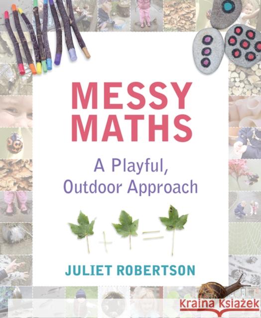 Messy Maths: A playful, outdoor approach for early years Juliet Robertson 9781781352663 Independent Thinking Press - książka