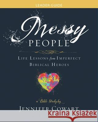 Messy People - Women's Bible Study Leader Guide: Life Lessons from Imperfect Biblical Heroes Jennifer Cowart 9781501863141 Abingdon Press - książka