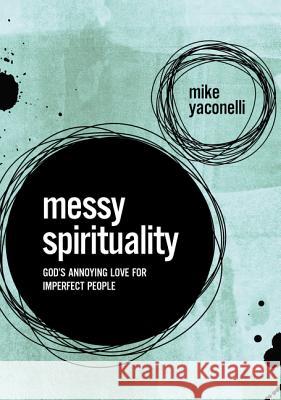 Messy Spirituality: God's Annoying Love for Imperfect People Michael Yaconelli 9780310345558 Zondervan - książka