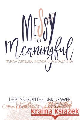 Messy to Meaningful: Lessons from the Junk Drawer Monica Schmelter Rhonda Rhea Kaley Rhea 9781946708229 Bold Vision Books - książka