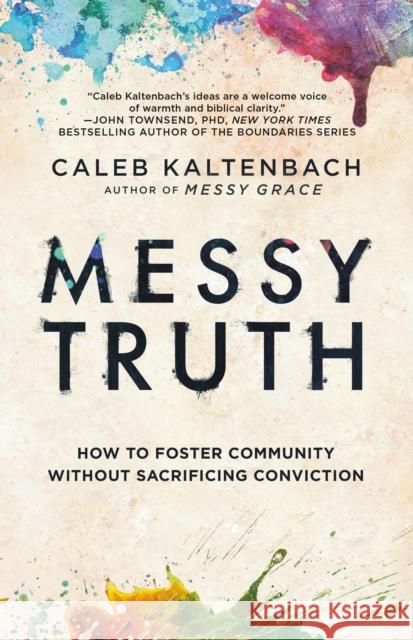 Messy Truth: How to Foster Community Without Sacrificing Conviction Caleb Kaltenbach 9780525654278 Waterbrook Press - książka