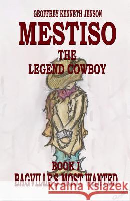 Mestiso the Legend Cowboy Book 1: Bagville's Most Wanted Geoffrey Kenneth Jenson 9781499399301 Createspace Independent Publishing Platform - książka