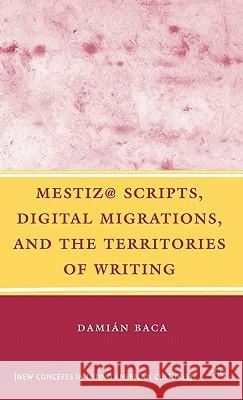 Mestiz@ Scripts, Digital Migrations, and the Territories of Writing Damian Baca 9780230605152 Palgrave MacMillan - książka