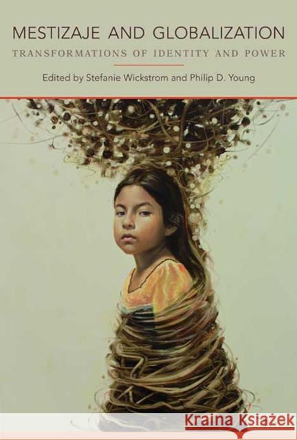 Mestizaje and Globalization: Transformations of Identity and Power Wickstrom, Stefanie 9780816530908 University of Arizona Press - książka