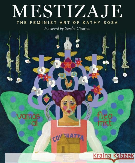 Mestizaje: The Feminist Art of Kathy Sosa Kathy Sosa Sandra Cisneros Ricardo Romo 9781595343154 Tinta Books - książka