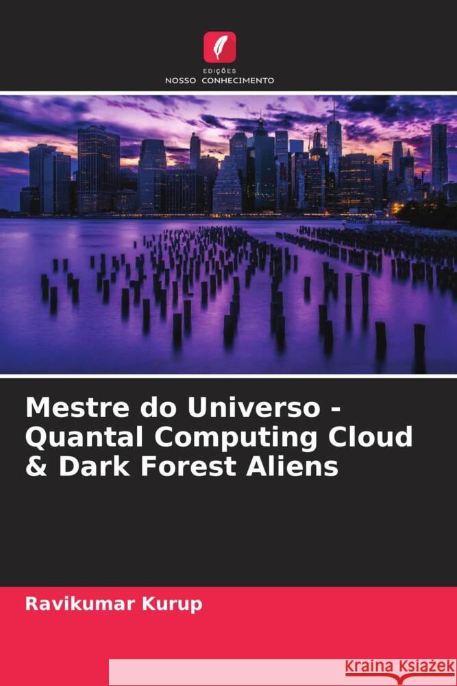 Mestre do Universo - Quantal Computing Cloud & Dark Forest Aliens Kurup, Ravikumar 9786204653938 Edições Nosso Conhecimento - książka