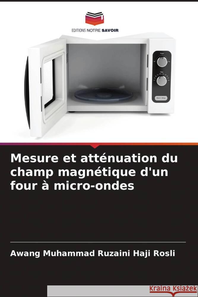 Mesure et atténuation du champ magnétique d'un four à micro-ondes Haji Rosli, Awang Muhammad Ruzaini 9786205403310 Editions Notre Savoir - książka