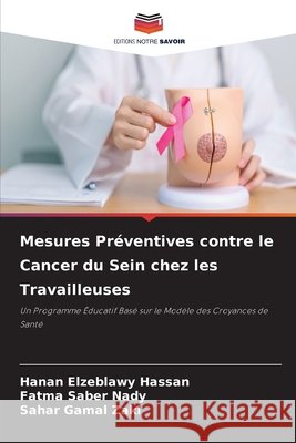 Mesures Préventives contre le Cancer du Sein chez les Travailleuses Hassan, Hanan Elzeblawy, Nady, Fatma Saber, Zaki, Sahar Gamal 9786209688638 Editions Notre Savoir - książka