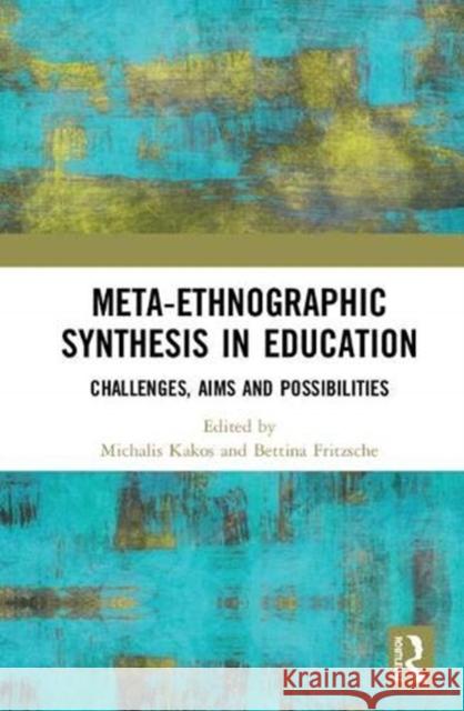 Meta-Ethnographic Synthesis in Education: Challenges, Aims and Possibilities Michalis Kakos Bettina Fritzsche 9781138491199 Routledge - książka