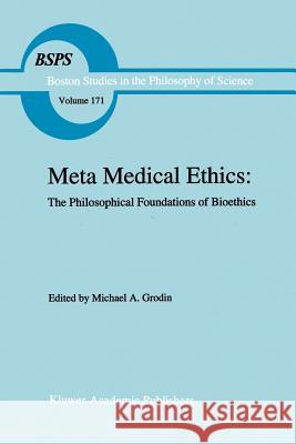 Meta Medical Ethics: The Philosophical Foundations of Bioethics Grodin, Michael A. 9781402002526 Kluwer Academic Publishers - książka