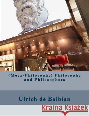 (Meta-Philosophy) Philosophy and Philosophers de Balbian, Ulrich 9781986069151 Createspace Independent Publishing Platform - książka