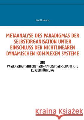 Metaanalyse des Paradigmas der Selbstorganisation unter Einschluss der nichtlinearen dynamischen komplexen Systeme: Eine wissenschaftstheoretisch-natu Maurer, Harald 9783744855136 Books on Demand - książka