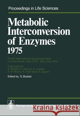 Metabolic Interconversion of Enzymes 1975: Fourth International Symposium Held in Arad (Israel), April 27th - May 2nd, 1975 Shaltiel, S. 9783642664632 Springer - książka