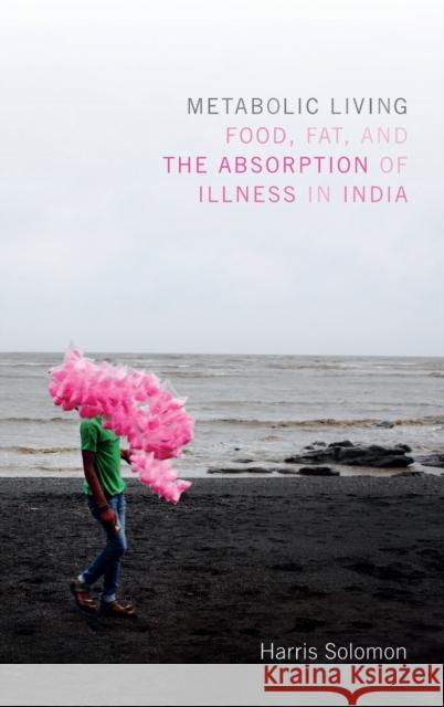 Metabolic Living: Food, Fat, and the Absorption of Illness in India Harris Solomon 9780822360872 Duke University Press - książka