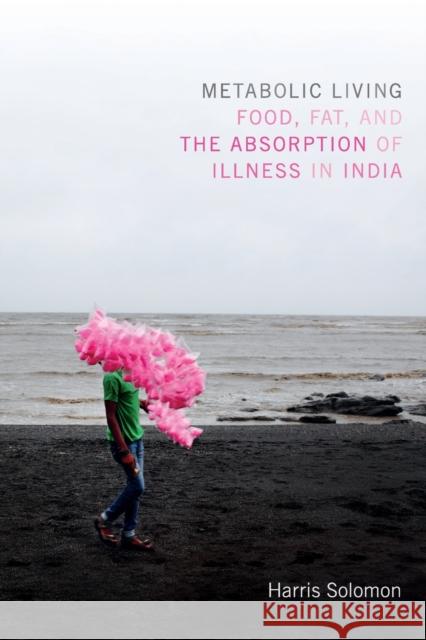 Metabolic Living: Food, Fat, and the Absorption of Illness in India Harris Solomon 9780822361015 Duke University Press - książka