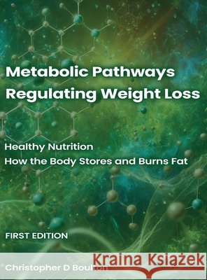 Metabolic Pathways Regulating Weight Loss: Healthy Nutrition - How the Body Stores and Burns Fat Christopher D. Boulton 9781968296155 Christopher D Boulton - książka