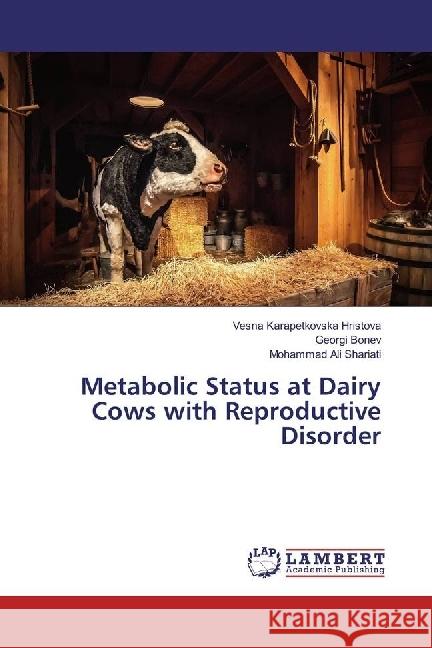Metabolic Status at Dairy Cows with Reproductive Disorder Karapetkovska Hristova, Vesna; Bonev, Georgi; Shariati, Mohammad Ali 9783330050693 LAP Lambert Academic Publishing - książka